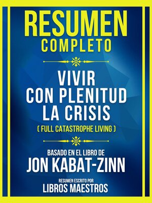 cover image of Resumen Completo--Vivir Con Plenitud La Crisis (Full Catastrophe Living)--Basado En El Libro De Jon Kabat-Zinn